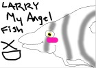 Larry, My Angel Fish XD