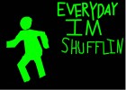 Everyday I'm Shufflin'