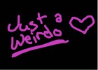 Just a Weirdo <3