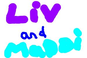 LIV AND MADDIE