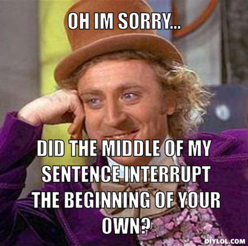resized_creepy-willy-wonka-meme-generator-oh-im-sorry-did-the-middle-of-my-sentence-interrupt-the-beginning-of-your-own-ba1648